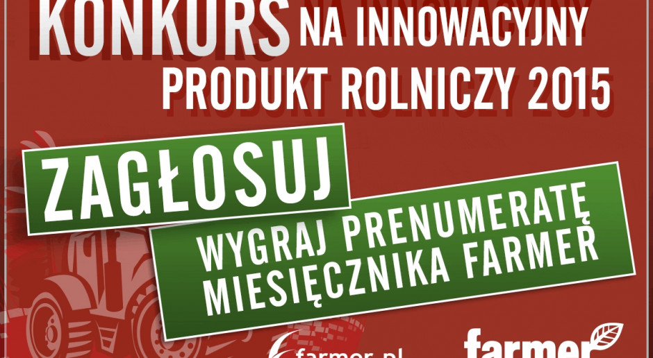 Wybierz najciekawszy, najbardziej innowacyjny produkt rolniczy 2015 roku Innowacyjny produkt rolniczy 2015 roku - zagłosuj i wygraj prenumeratę