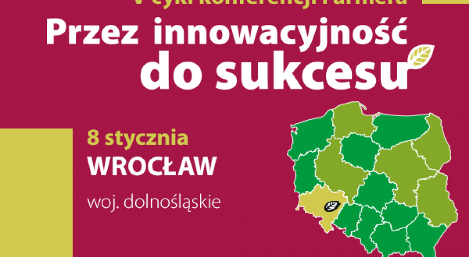 W pierwszej kolejności odwiedzimy Wrocław (8 stycznia, Uniwersytet Przyrodniczy we Wrocławiu) W piątek rusza V cykl konferencji "Przez innowacyjność do sukcesu"
