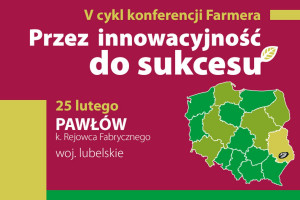 „Przez innowacyjność do sukcesu” - V cykl konferencji Farmera w Pawłowie k. Rejowca Fabrycznego 