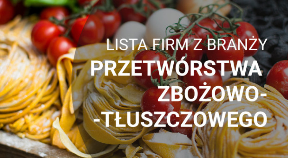 Lista firm z branży przetwórstwa zbożowo-tłuszczowego - edycja 2018
