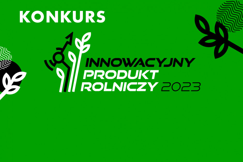 Weź udział w konkursie Innowacyjny Produkt Rolniczy 2023!